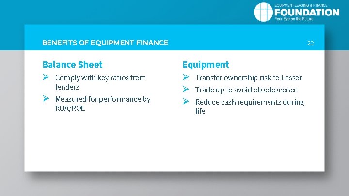 BENEFITS OF EQUIPMENT FINANCE Balance Sheet Ø Comply with key ratios from lenders Ø
