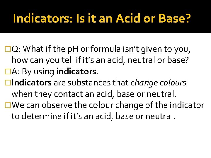 Indicators: Is it an Acid or Base? �Q: What if the p. H or