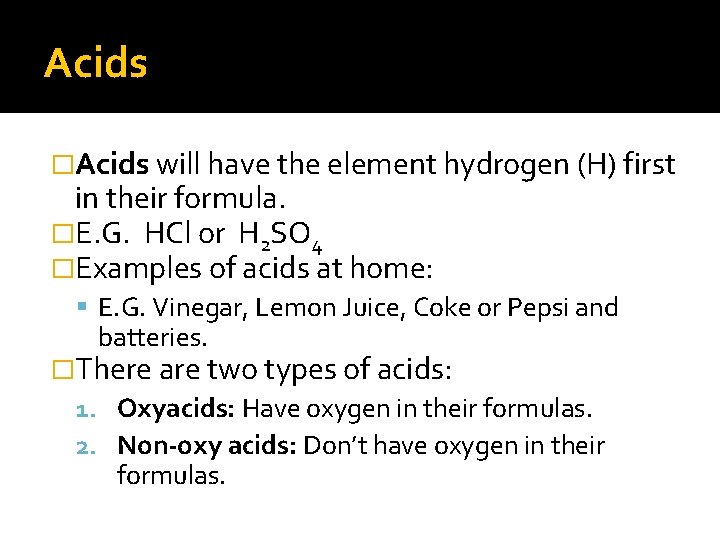 Acids �Acids will have the element hydrogen (H) first in their formula. �E. G.