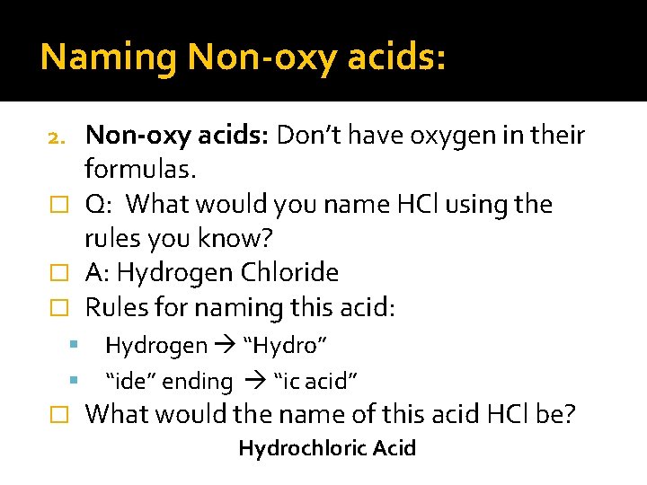 Naming Non-oxy acids: Don’t have oxygen in their formulas. � Q: What would you