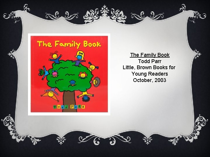 The Family Book Todd Parr Little, Brown Books for Young Readers October, 2003 