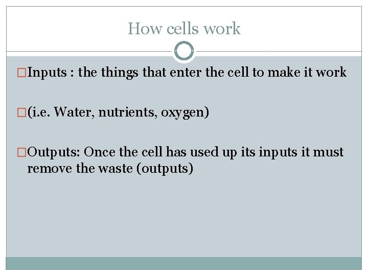 How cells work �Inputs : the things that enter the cell to make it