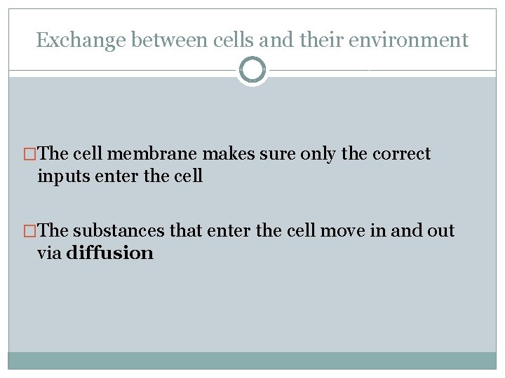 Exchange between cells and their environment �The cell membrane makes sure only the correct