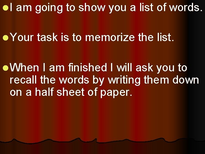 l I am going to show you a list of words. l Your task