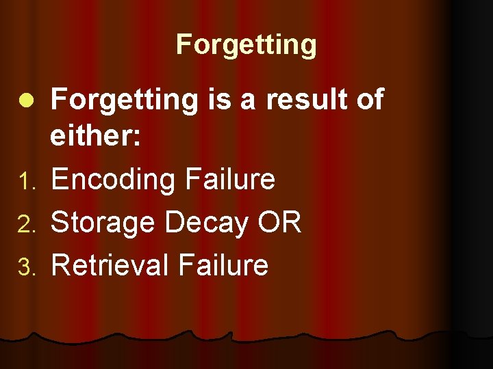 Forgetting l 1. 2. 3. Forgetting is a result of either: Encoding Failure Storage