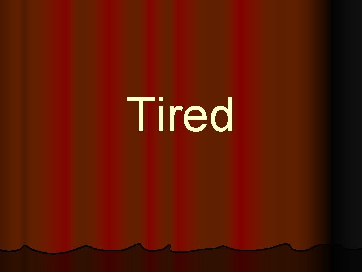 Tired 