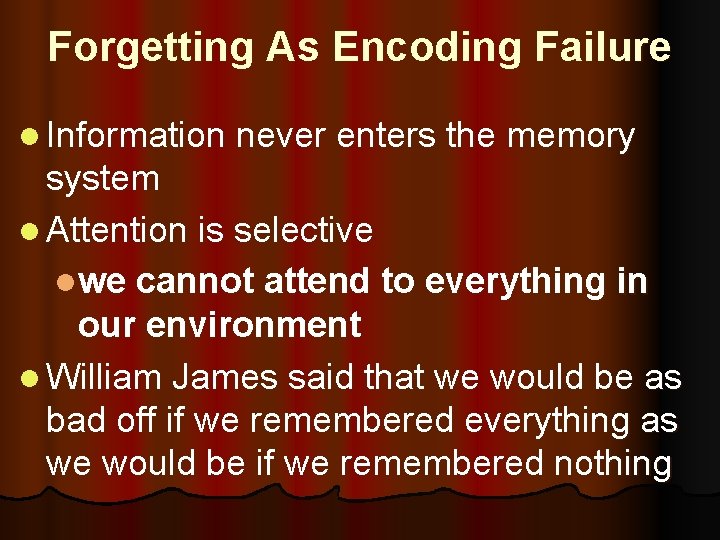 Forgetting As Encoding Failure l Information never enters the memory system l Attention is