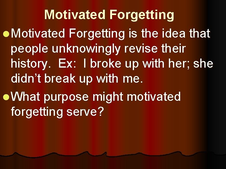 Motivated Forgetting l Motivated Forgetting is the idea that people unknowingly revise their history.