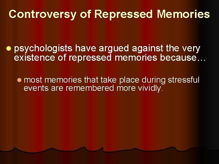 Controversy of Repressed Memories l psychologists have argued against the very existence of repressed