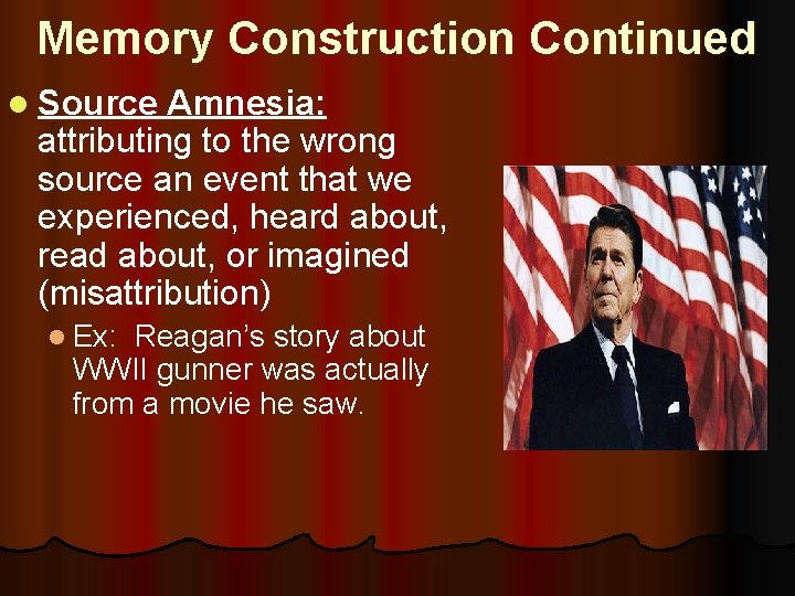 Memory Construction Continued l Source Amnesia: attributing to the wrong source an event that