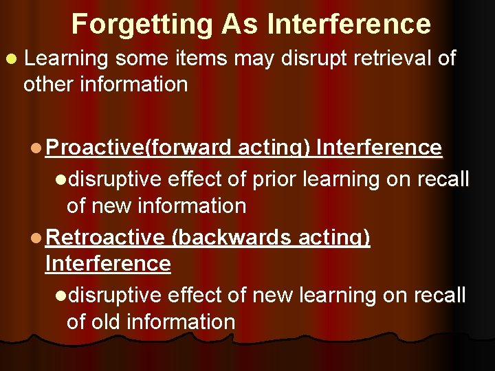 Forgetting As Interference l Learning some items may disrupt retrieval of other information l