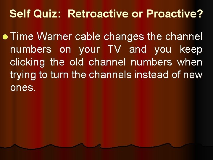 Self Quiz: Retroactive or Proactive? l Time Warner cable changes the channel numbers on