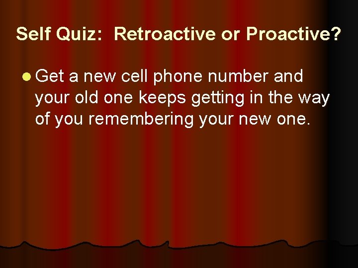Self Quiz: Retroactive or Proactive? l Get a new cell phone number and your
