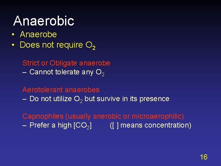 Anaerobic • Anaerobe • Does not require O 2 Strict or Obligate anaerobe –