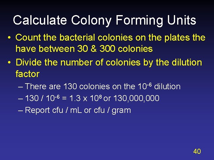 Calculate Colony Forming Units • Count the bacterial colonies on the plates the have