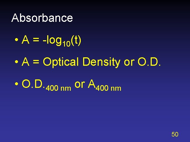 Absorbance • A = -log 10(t) • A = Optical Density or O. D.