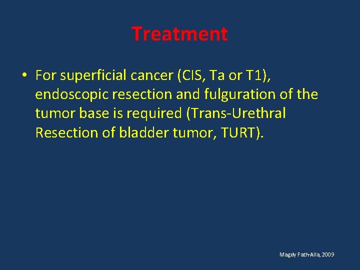 Treatment • For superficial cancer (CIS, Ta or T 1), endoscopic resection and fulguration