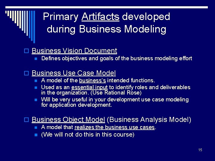 Primary Artifacts developed during Business Modeling o Business Vision Document n Defines objectives and