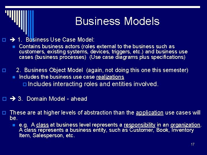 Business Models o 1. Business Use Case Model: Contains business actors (roles external to