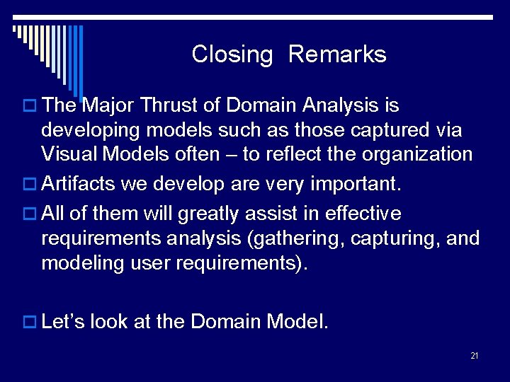 Closing Remarks o The Major Thrust of Domain Analysis is developing models such as