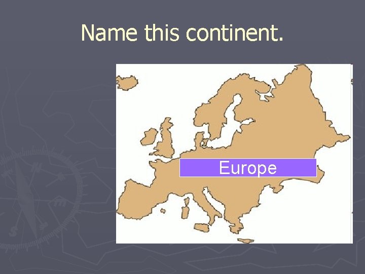 Name this continent. Europe 