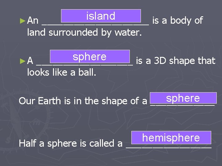 island __________ is a body of land surrounded by water. ► An sphere _________