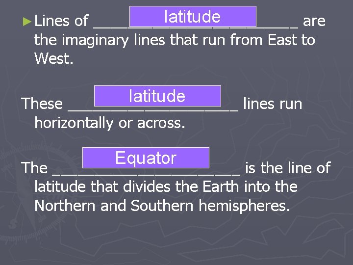 latitude of ____________ are the imaginary lines that run from East to West. ►