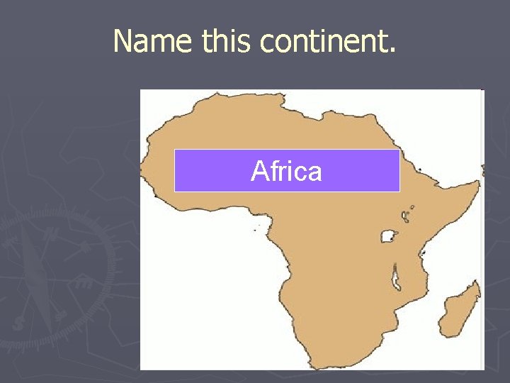 Name this continent. Africa 