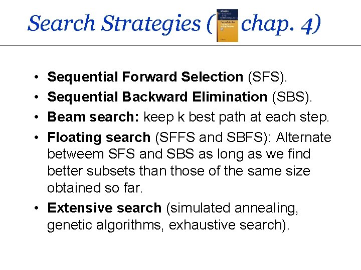 Search Strategies ( • • chap. 4) Sequential Forward Selection (SFS). Sequential Backward Elimination