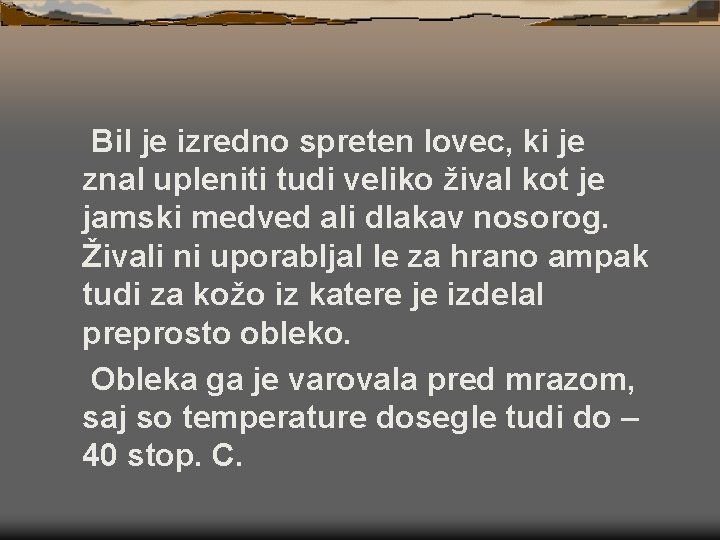 Bil je izredno spreten lovec, ki je znal upleniti tudi veliko žival kot je