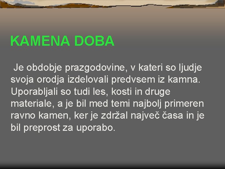 KAMENA DOBA Je obdobje prazgodovine, v kateri so ljudje svoja orodja izdelovali predvsem iz