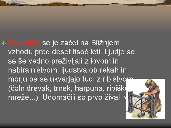 ò Mezolitik se je začel na Bližnjem vzhodu pred deset tisoč leti. Ljudje so