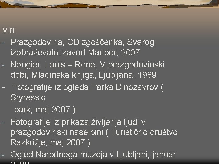 Viri: - Prazgodovina, CD zgoščenka, Svarog, izobraževalni zavod Maribor, 2007 - Nougier, Louis –