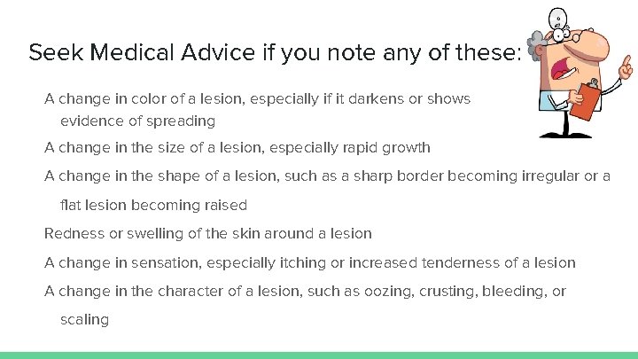 Seek Medical Advice if you note any of these: A change in color of