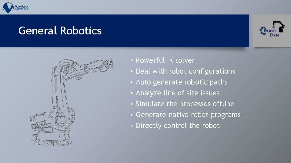 General Robotics • • Powerful IK solver Deal with robot configurations Auto generate robotic