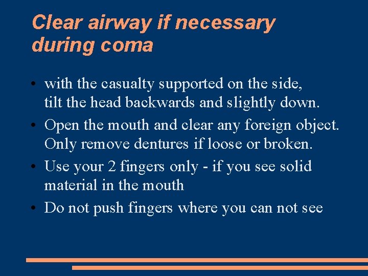 Clear airway if necessary during coma • with the casualty supported on the side,