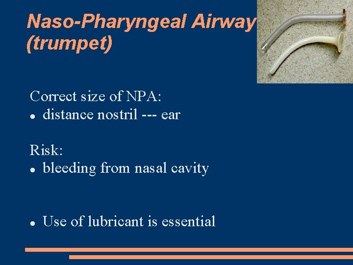 Naso-Pharyngeal Airway (trumpet) Correct size of NPA: distance nostril --- ear Risk: bleeding from