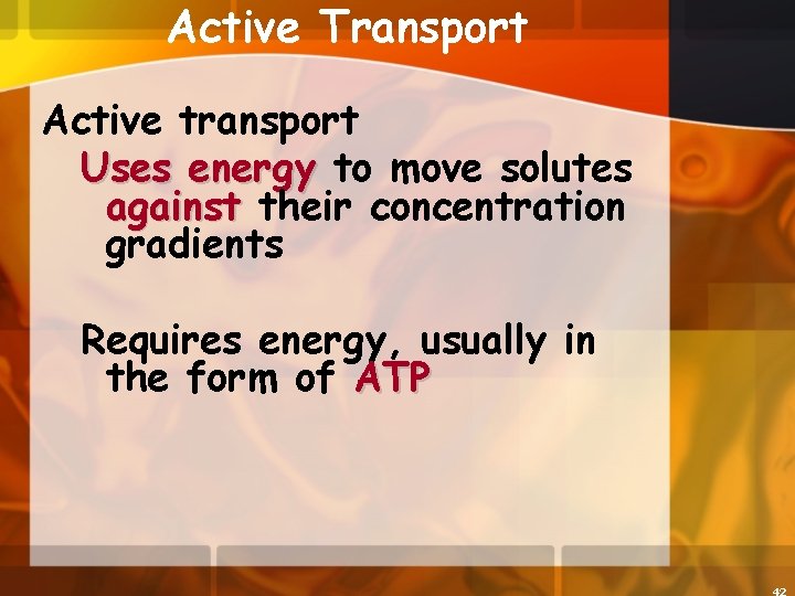 Active Transport Active transport Uses energy to move solutes against their concentration gradients Requires