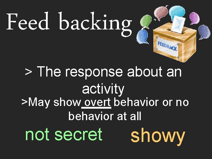 Feed backing > The response about an activity >May show overt behavior or no