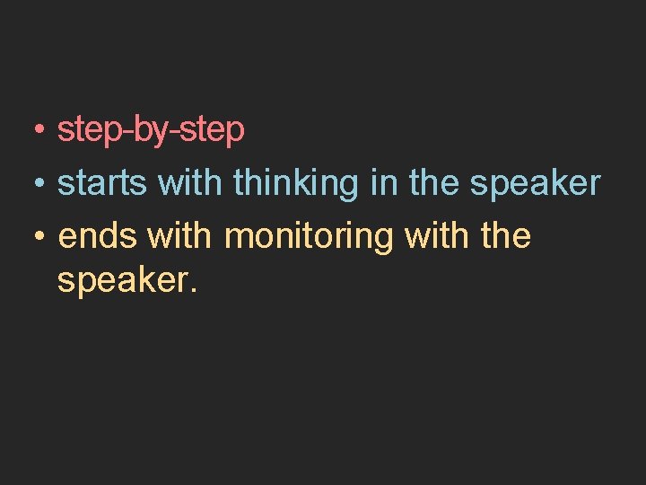  • step-by-step • starts with thinking in the speaker • ends with monitoring
