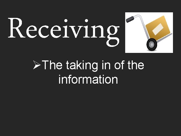 Receiving ØThe taking in of the information 