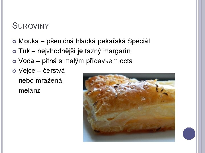 SUROVINY Mouka – pšeničná hladká pekařská Speciál Tuk – nejvhodnější je tažný margarín Voda