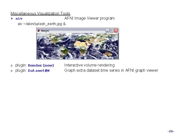 Miscellaneous Visualization Tools Ø aiv AFNI Image Viewer program aiv ~/abin/splash_earth. jpg & o