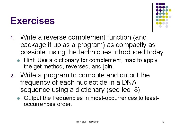 Exercises Write a reverse complement function (and package it up as a program) as