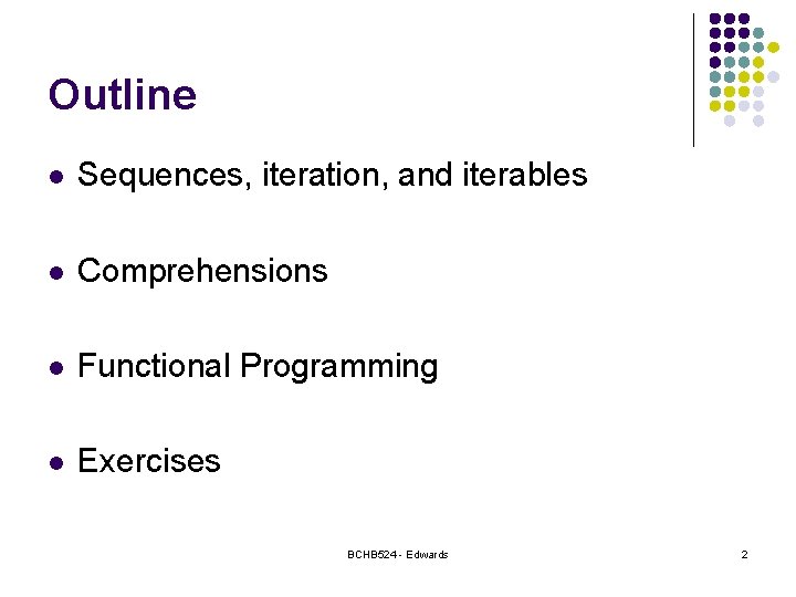 Outline l Sequences, iteration, and iterables l Comprehensions l Functional Programming l Exercises BCHB