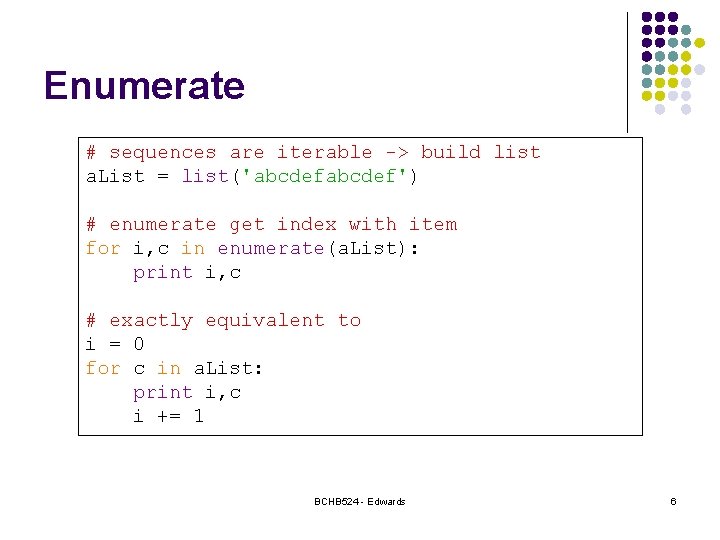 Enumerate # sequences are iterable -> build list a. List = list('abcdef') # enumerate