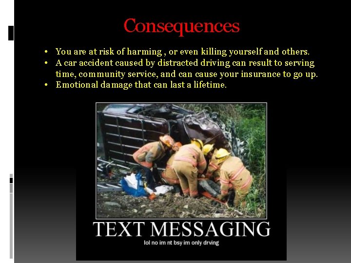 Consequences • You are at risk of harming , or even killing yourself and