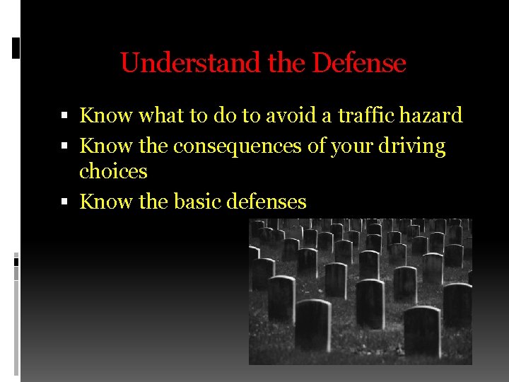 Understand the Defense Know what to do to avoid a traffic hazard Know the