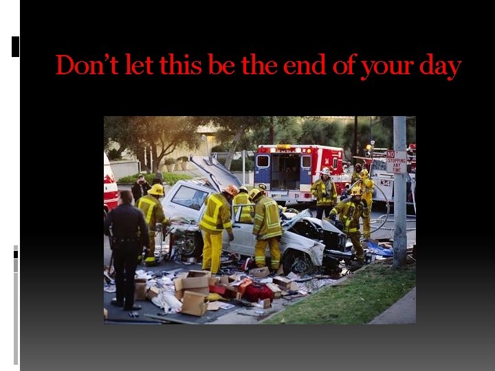 Don’t let this be the end of your day 