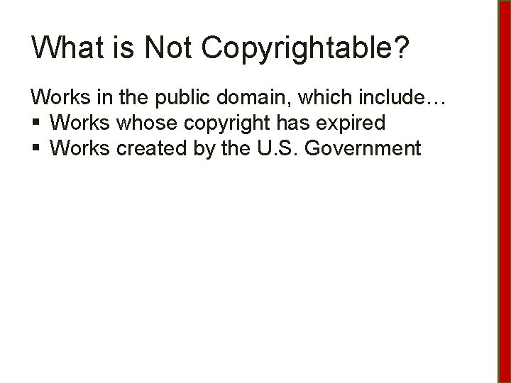 What is Not Copyrightable? Works in the public domain, which include… § Works whose